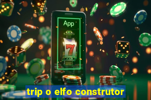 trip o elfo construtor